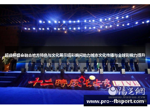 超级杯盛会融合地方特色与文化展示精彩瞬间助力城市文化传播与全球影响力提升