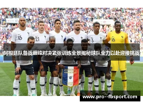 阿根廷队备战巅峰对决紧张训练全景揭秘球队全力以赴迎接挑战